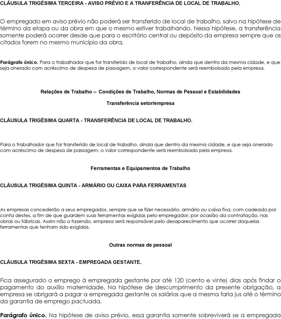 Nessa hipótese, a transferência somente poderá ocorrer desde que para o escritório central ou depósito da empresa sempre que os citados forem no mesmo município da obra. Parágrafo único.