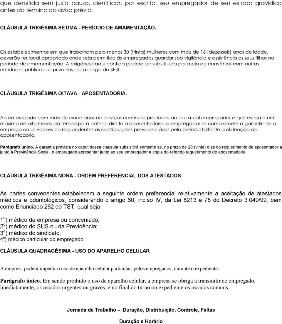 assistência os seus filhos no período de amamentação. A exigência aqui contida poderá ser substituída por meio de convênios com outras entidades públicas ou privadas, ou a cargo do SESI.