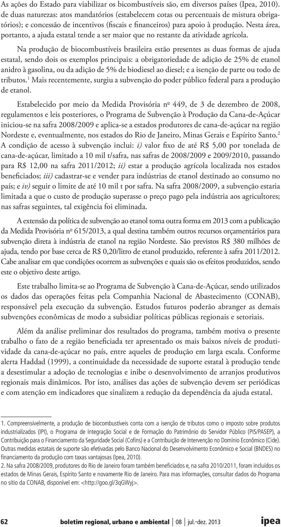 Nesta área, portanto, a ajuda estatal tende a ser maior que no restante da atividade agrícola.