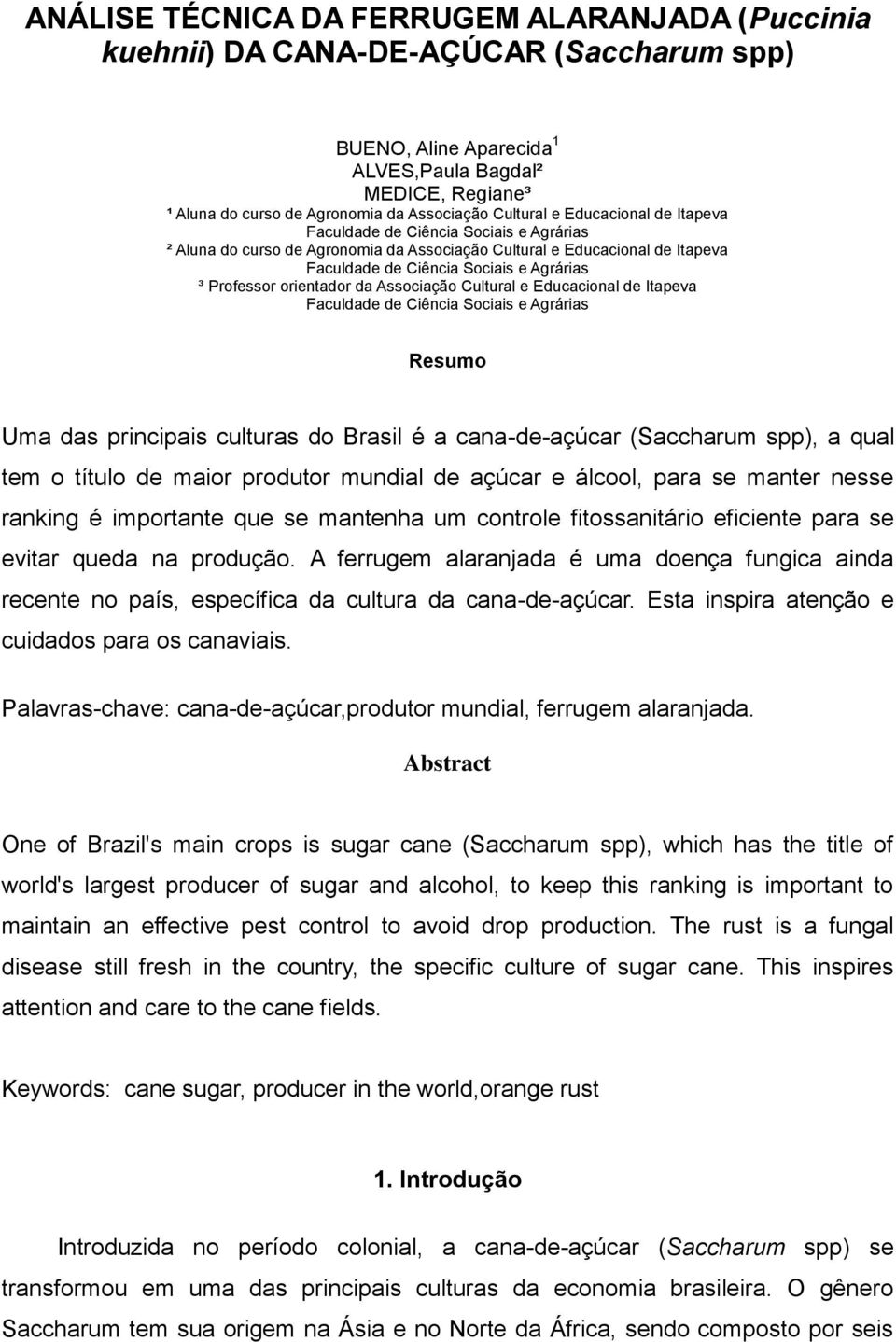 Professor orientador da Associação Cultural e Educacional de Itapeva Faculdade de Ciência Sociais e Agrárias Resumo Uma das principais culturas do Brasil é a cana-de-açúcar (Saccharum spp), a qual