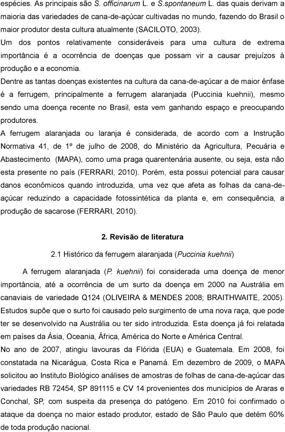 Um dos pontos relativamente consideráveis para uma cultura de extrema importância é a ocorrência de doenças que possam vir a causar prejuízos à produção e a economia.