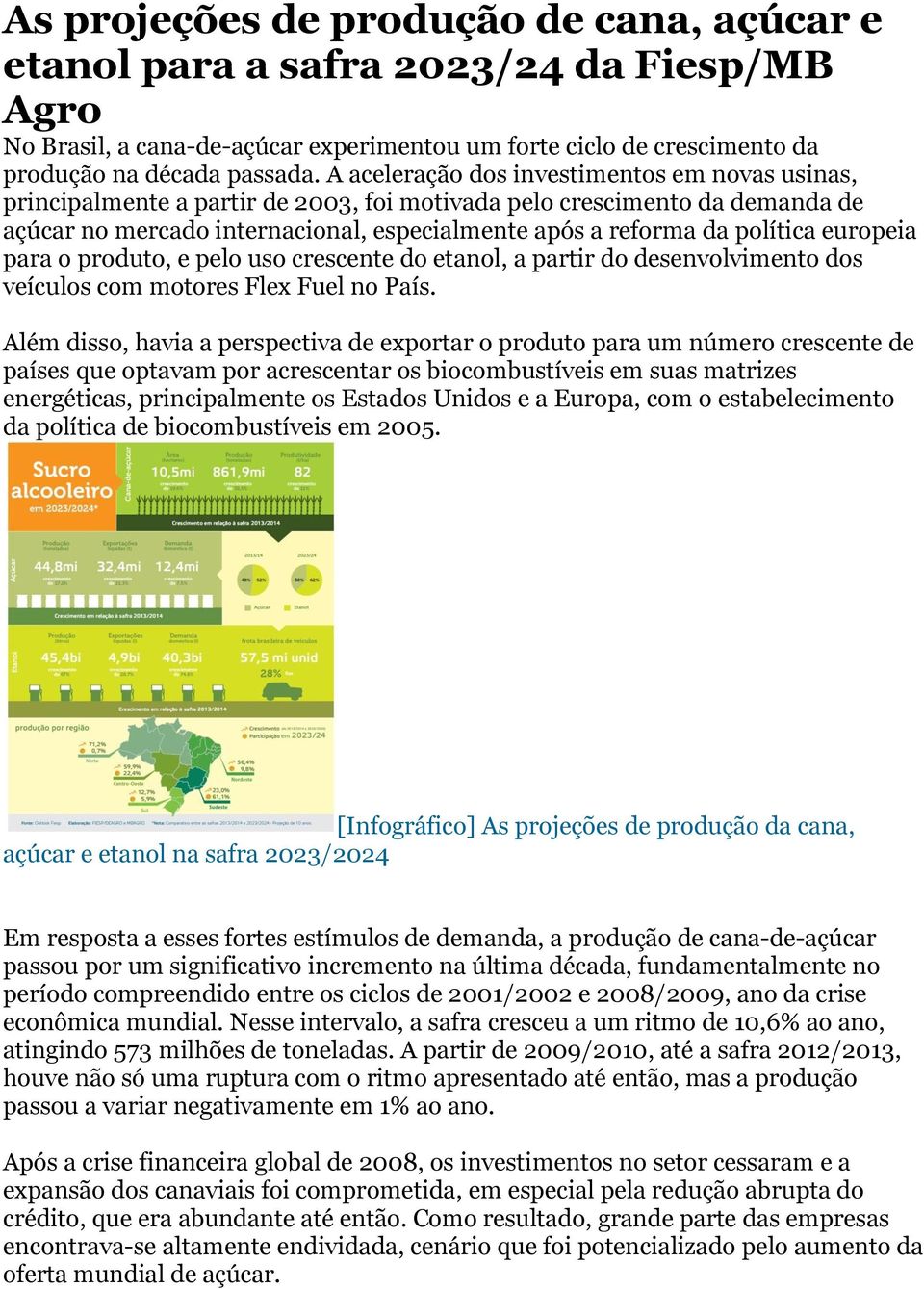 europeia para o produto, e pelo uso crescente do etanol, a partir do desenvolvimento dos veículos com motores Flex Fuel no País.