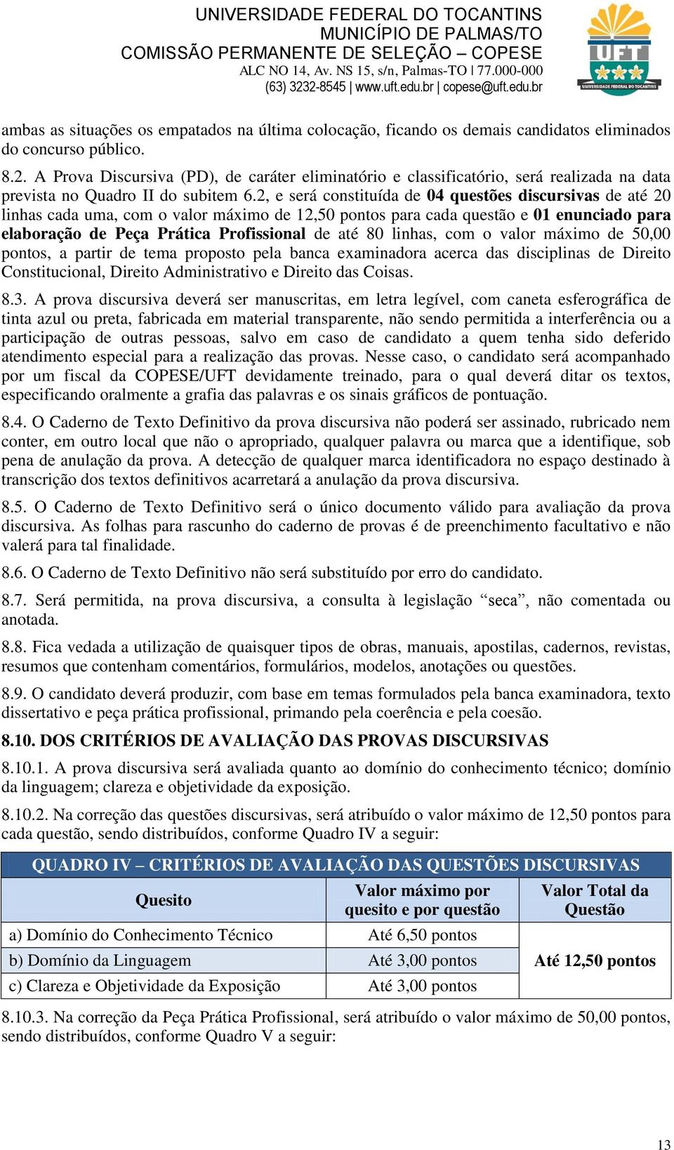 2, e será constituída de 04 questões discursivas de até 20 linhas cada uma, com o valor máximo de 12,50 pontos para cada questão e 01 enunciado para elaboração de Peça Prática Profissional de até 80