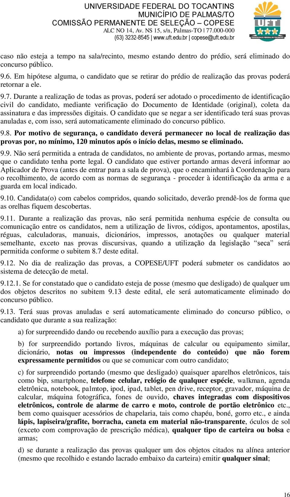 Durante a realização de todas as provas, poderá ser adotado o procedimento de identificação civil do candidato, mediante verificação do Documento de Identidade (original), coleta da assinatura e das