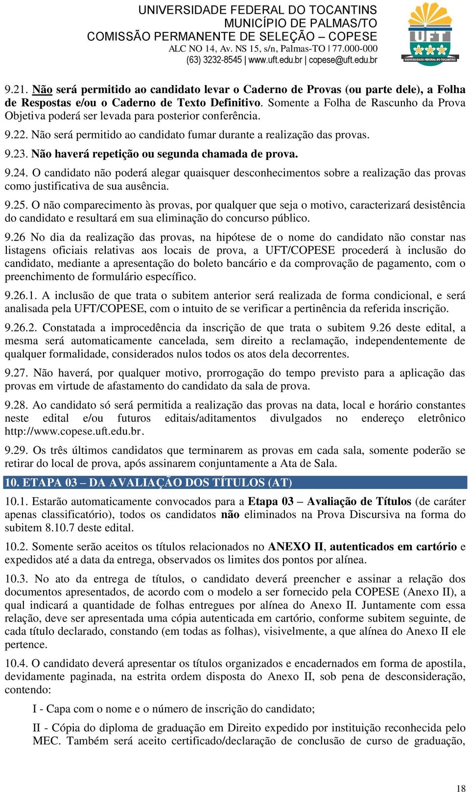 Não haverá repetição ou segunda chamada de prova. 9.24. O candidato não poderá alegar quaisquer desconhecimentos sobre a realização das provas como justificativa de sua ausência. 9.25.