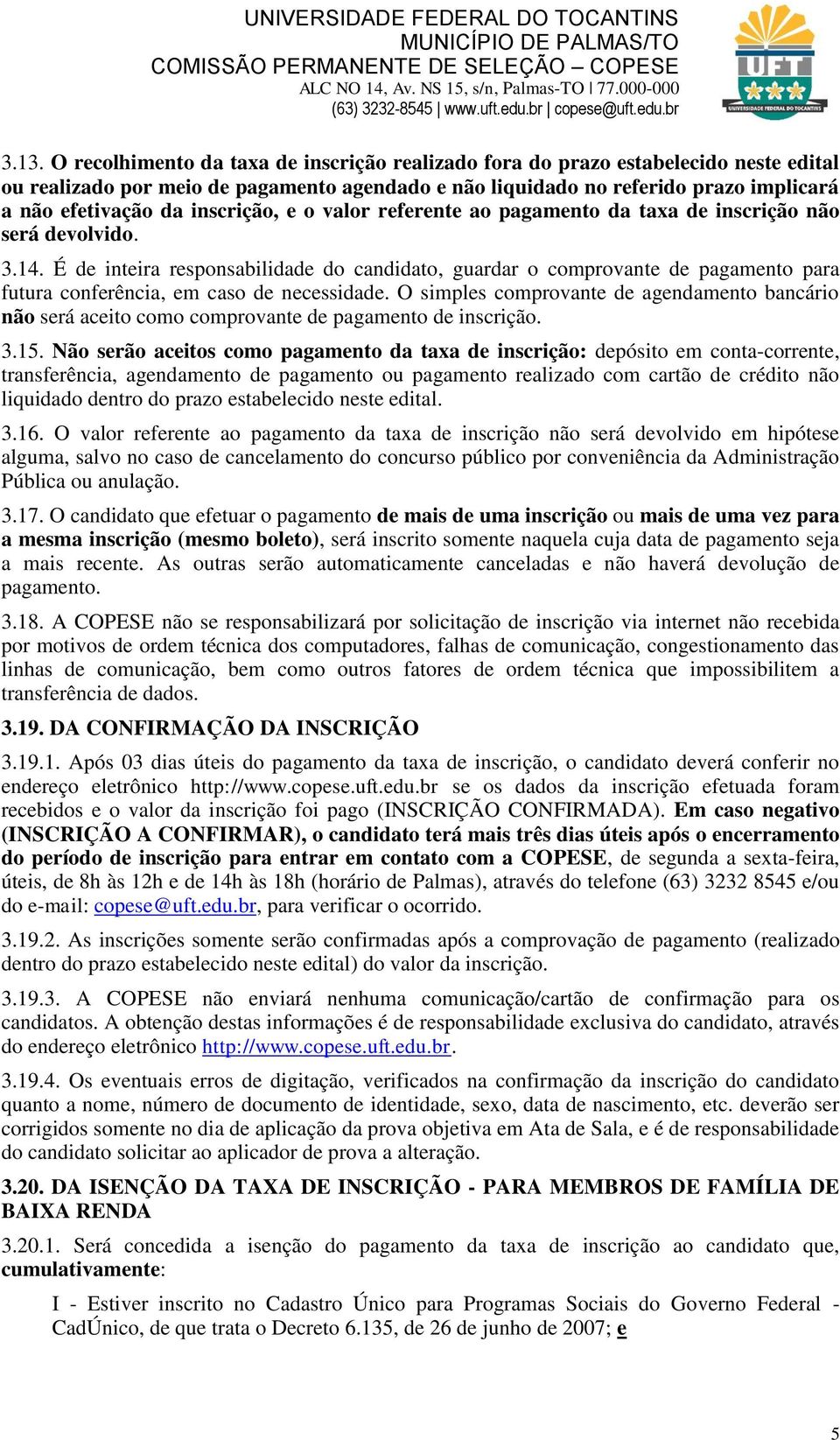 É de inteira responsabilidade do candidato, guardar o comprovante de pagamento para futura conferência, em caso de necessidade.