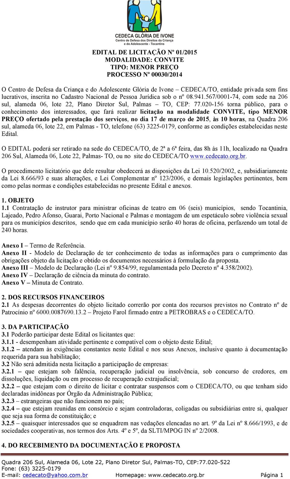 020-156 torna público, para o conhecimento dos interessados, que fará realizar licitação na modalidade CONVITE, tipo MENOR PREÇO ofertado pela prestação dos serviços, no dia 17 de março de 2015, às