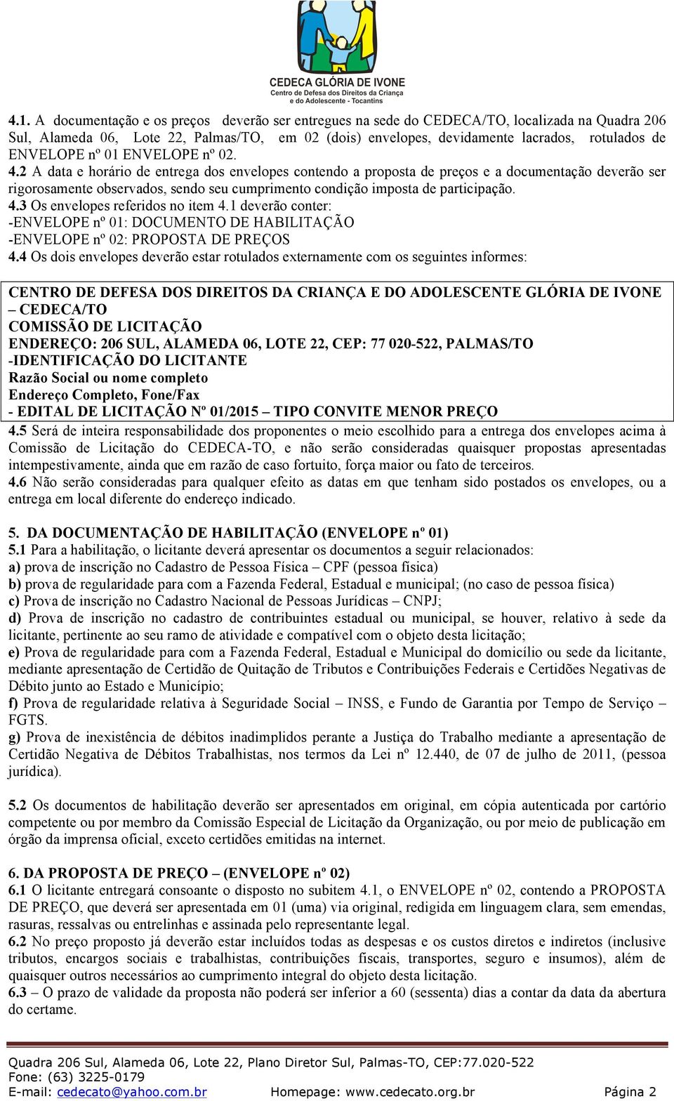 2 A data e horário de entrega dos envelopes contendo a proposta de preços e a documentação deverão ser rigorosamente observados, sendo seu cumprimento condição imposta de participação. 4.