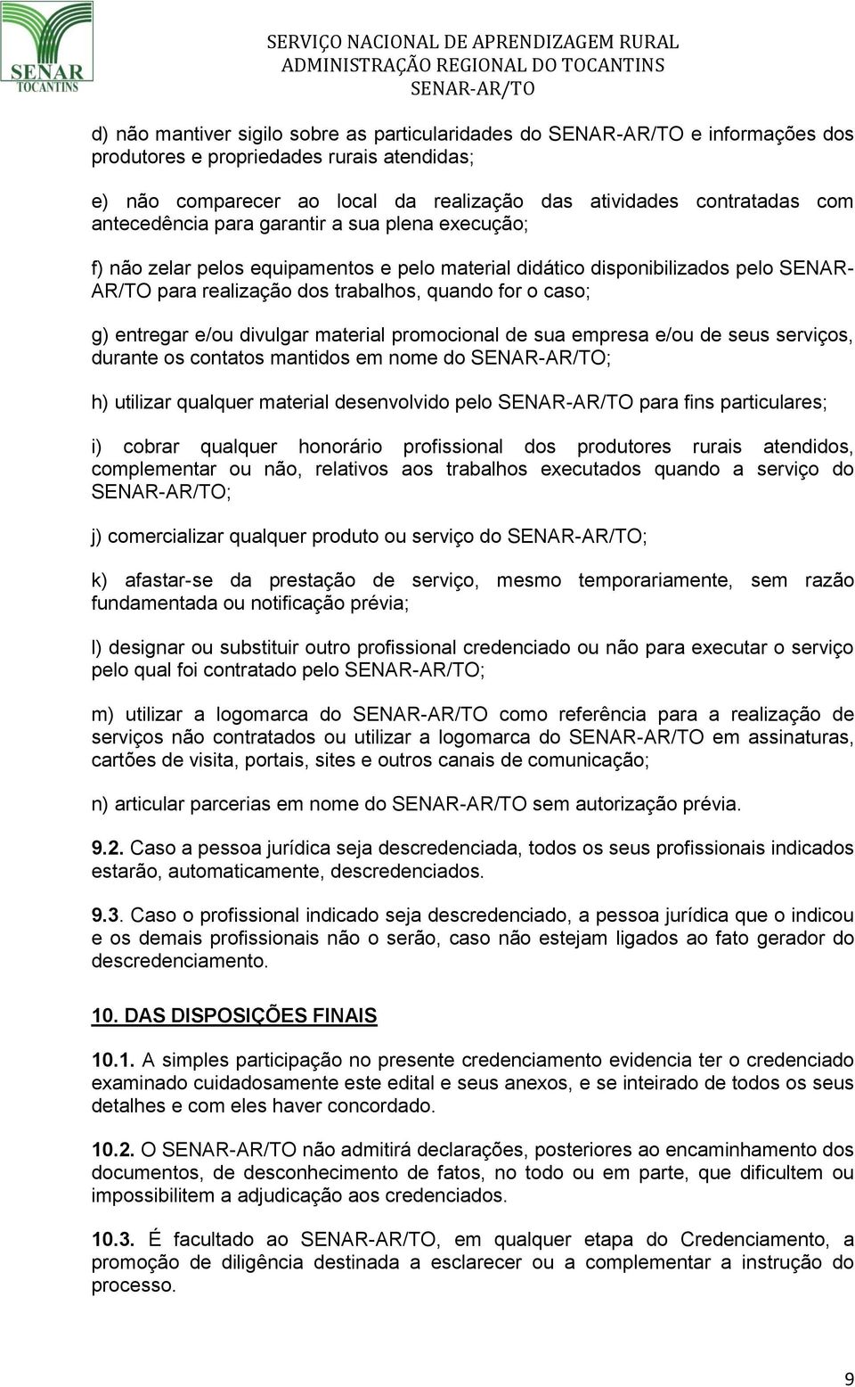 divulgar material promocional de sua empresa e/ou de seus serviços, durante os contatos mantidos em nome do ; h) utilizar qualquer material desenvolvido pelo para fins particulares; i) cobrar