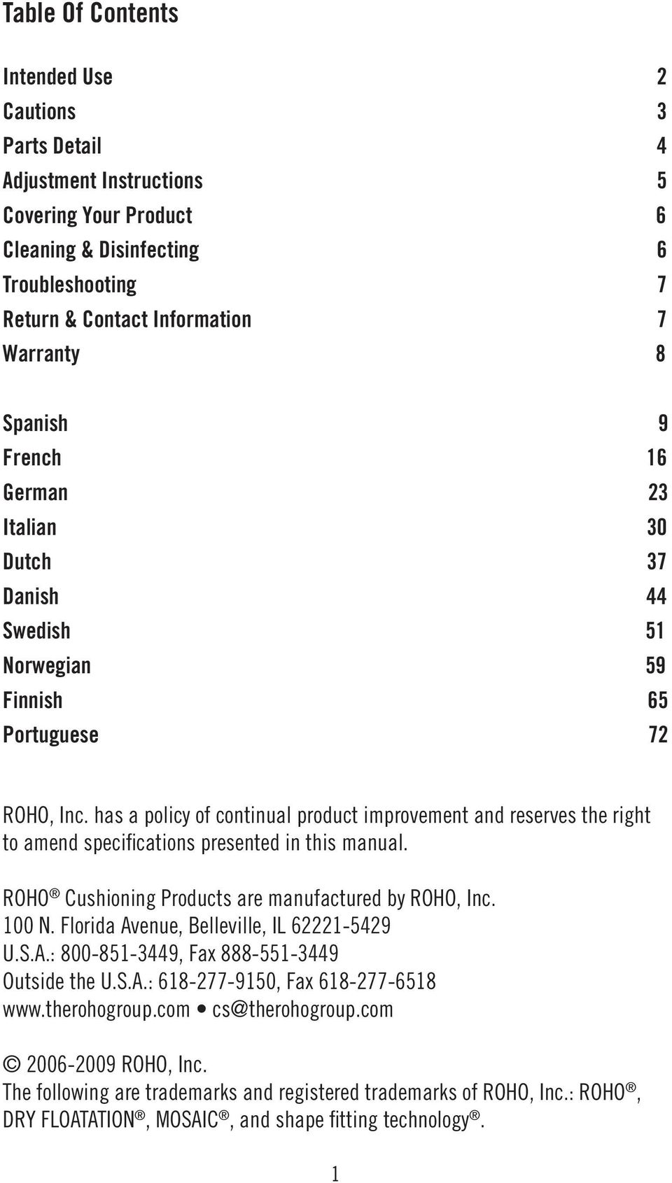 has a policy of continual product improvement and reserves the right to amend specifications presented in this manual. ROHO Cushioning Products are manufactured by ROHO, Inc. 100 N.