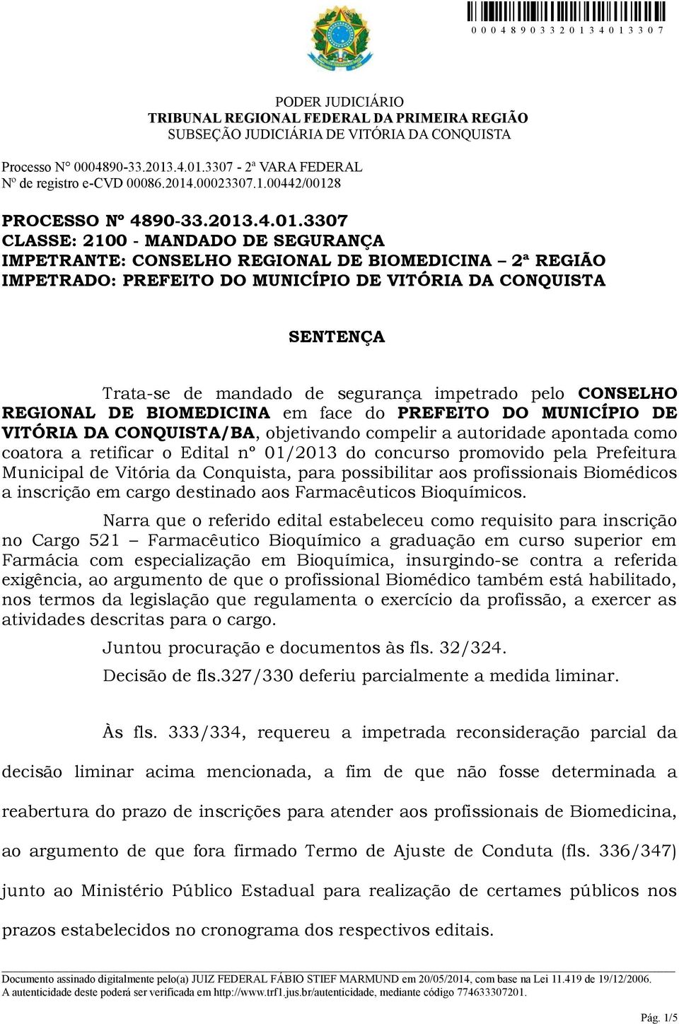 3307 CLASSE: 2100 - MANDADO DE SEGURANÇA IMPETRANTE: CONSELHO REGIONAL DE BIOMEDICINA 2ª REGIÃO IMPETRADO: PREFEITO DO MUNICÍPIO DE VITÓRIA DA CONQUISTA SENTENÇA Trata-se de mandado de segurança