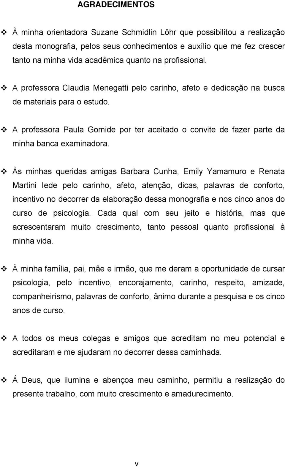 A professora Paula Gomide por ter aceitado o convite de fazer parte da minha banca examinadora.