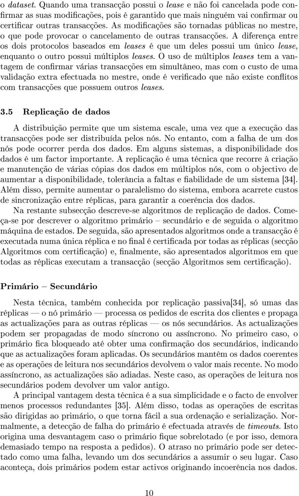 A diferença entre os dois protocolos baseados em leases é que um deles possui um único lease, enquanto o outro possui múltiplos leases.