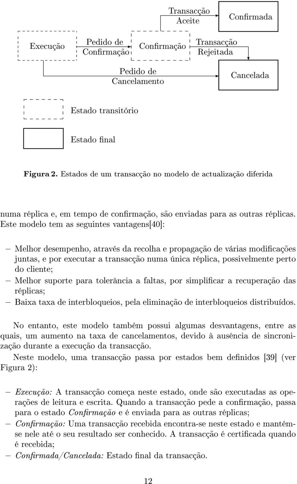 Este modelo tem as seguintes vantagens[40]: Melhor desempenho, através da recolha e propagação de várias modicações juntas, e por executar a transacção numa única réplica, possivelmente perto do