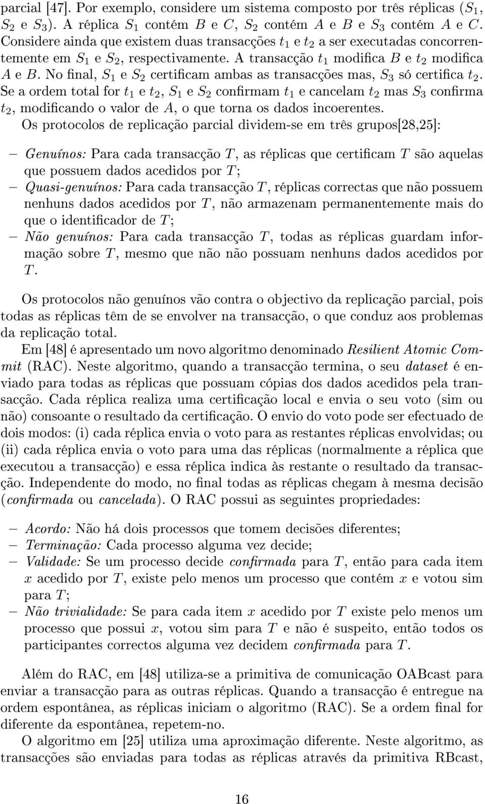 No nal, S 1 e S 2 certicam ambas as transacções mas, S 3 só certica t 2.