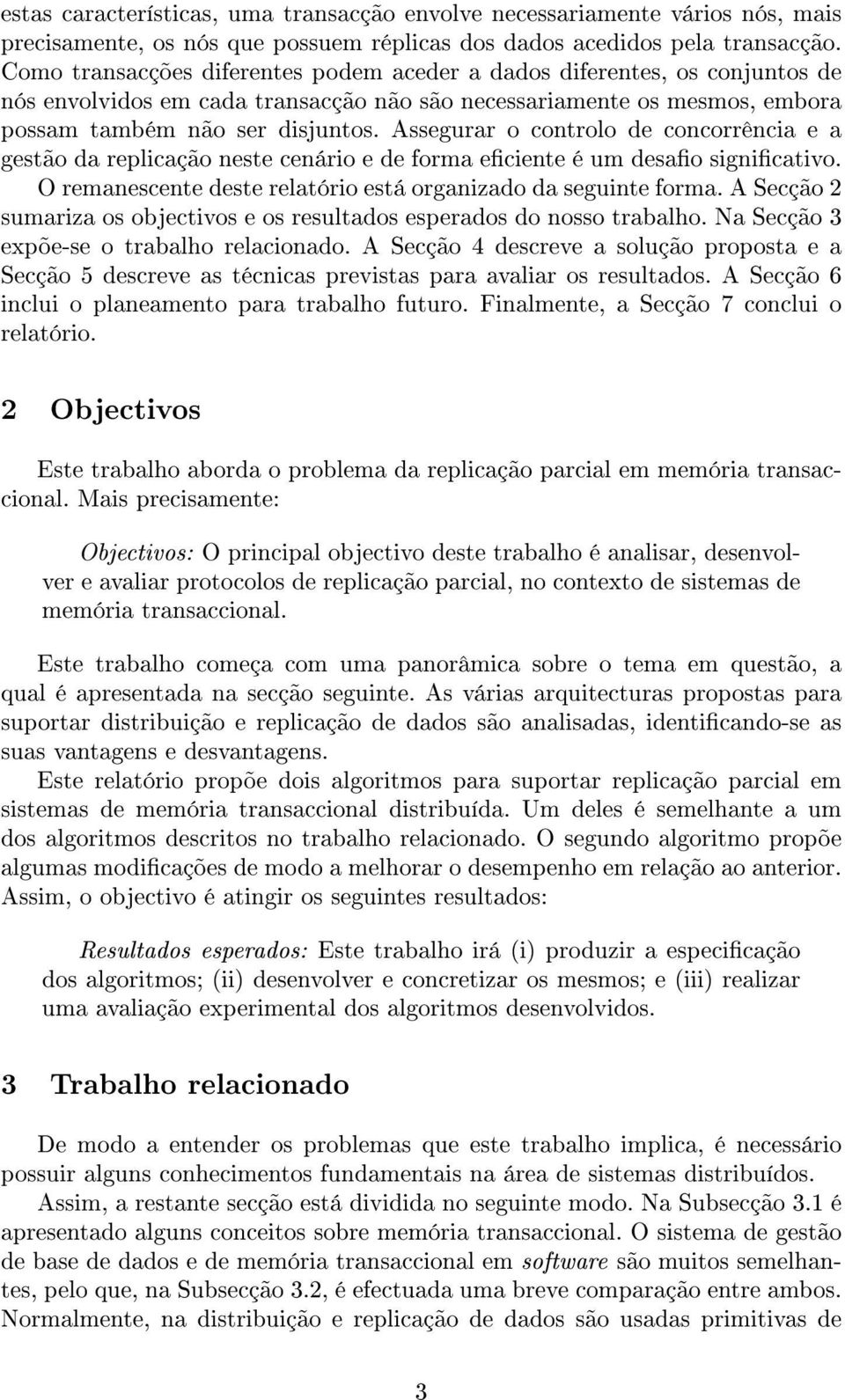 Assegurar o controlo de concorrência e a gestão da replicação neste cenário e de forma eciente é um desao signicativo. O remanescente deste relatório está organizado da seguinte forma.