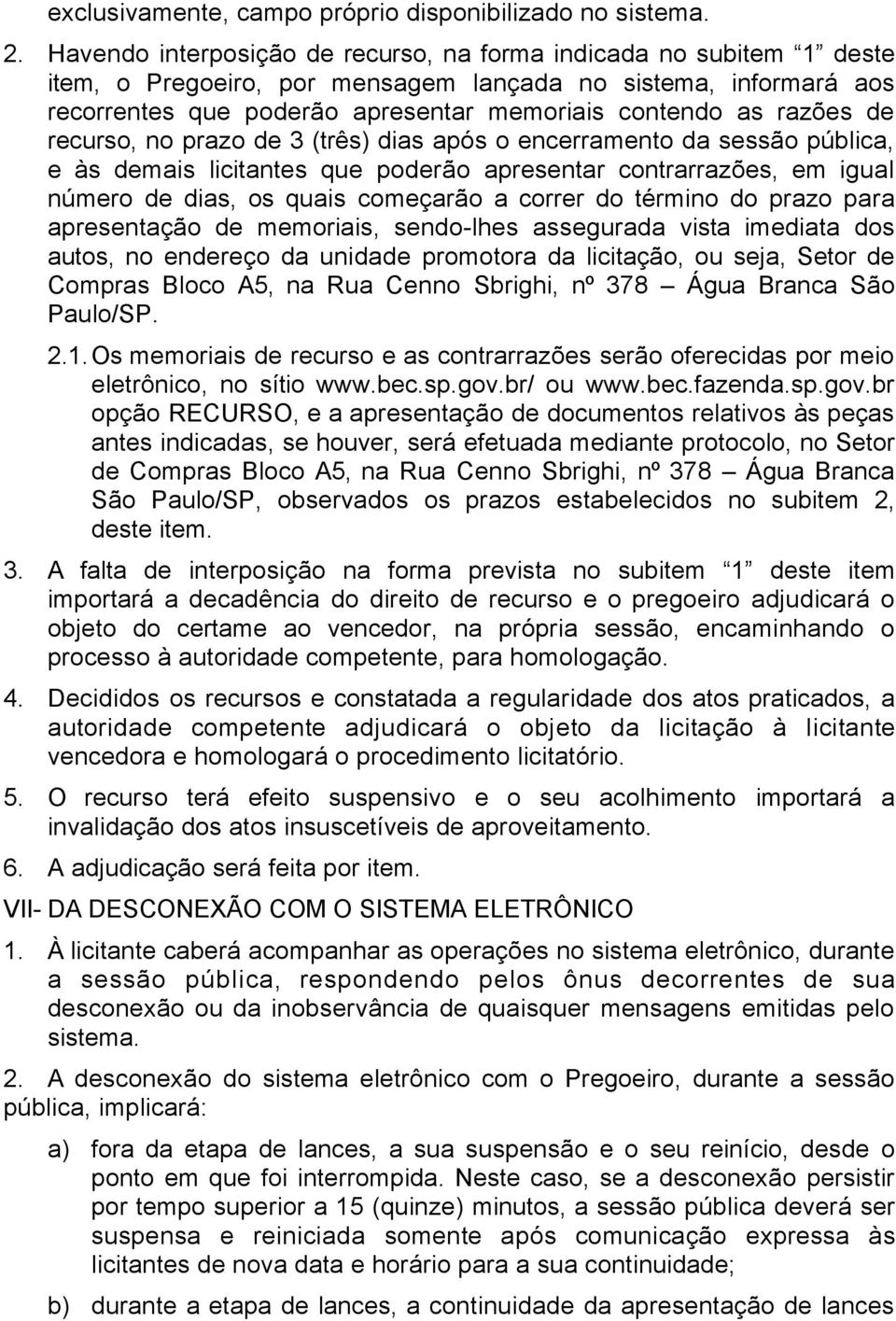 de recurso, no prazo de 3 (três) dias após o encerramento da sessão pública, e às demais licitantes que poderão apresentar contrarrazões, em igual número de dias, os quais começarão a correr do