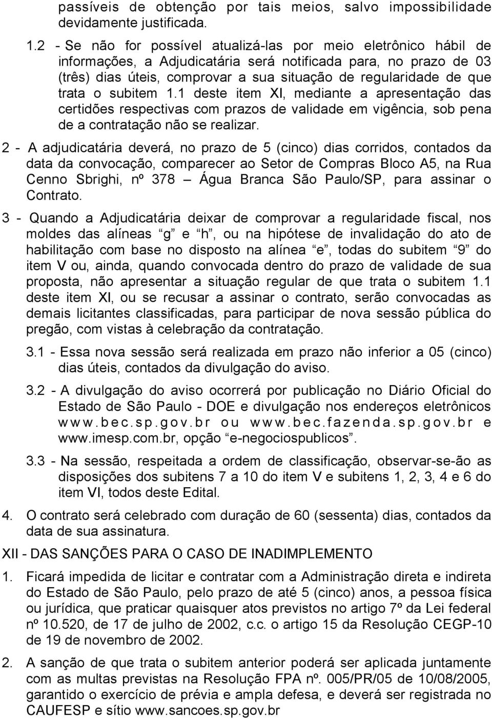 trata o subitem 1.1 deste item XI, mediante a apresentação das certidões respectivas com prazos de validade em vigência, sob pena de a contratação não se realizar.