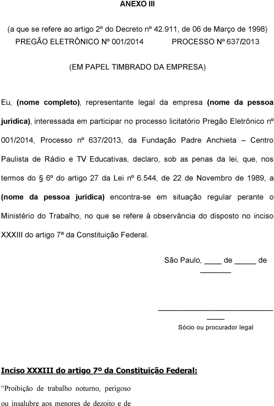 interessada em participar no processo licitatório Pregão Eletrônico nº 001/2014, Processo nº 637/2013, da Fundação Padre Anchieta Centro Paulista de Rádio e TV Educativas, declaro, sob as penas da