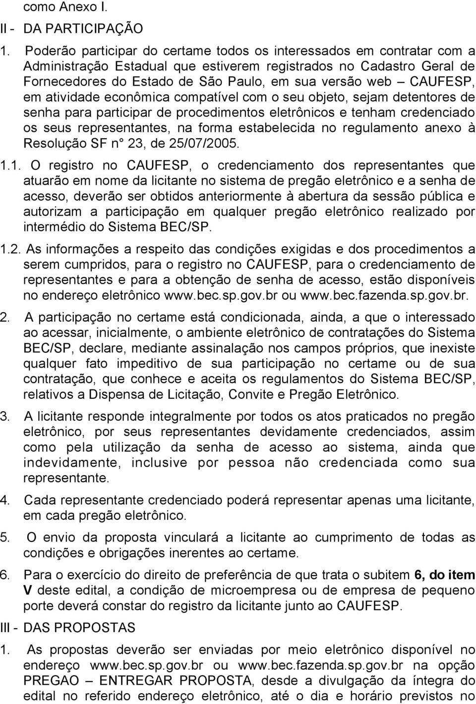 CAUFESP, em atividade econômica compatível com o seu objeto, sejam detentores de senha para participar de procedimentos eletrônicos e tenham credenciado os seus representantes, na forma estabelecida