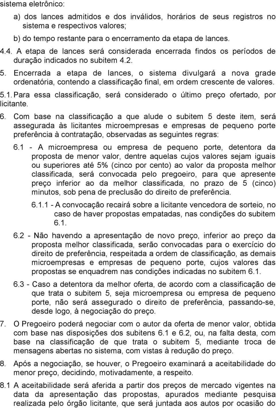 Encerrada a etapa de lances, o sistema divulgará a nova grade ordenatória, contendo a classificação final, em ordem crescente de valores. 5.1.