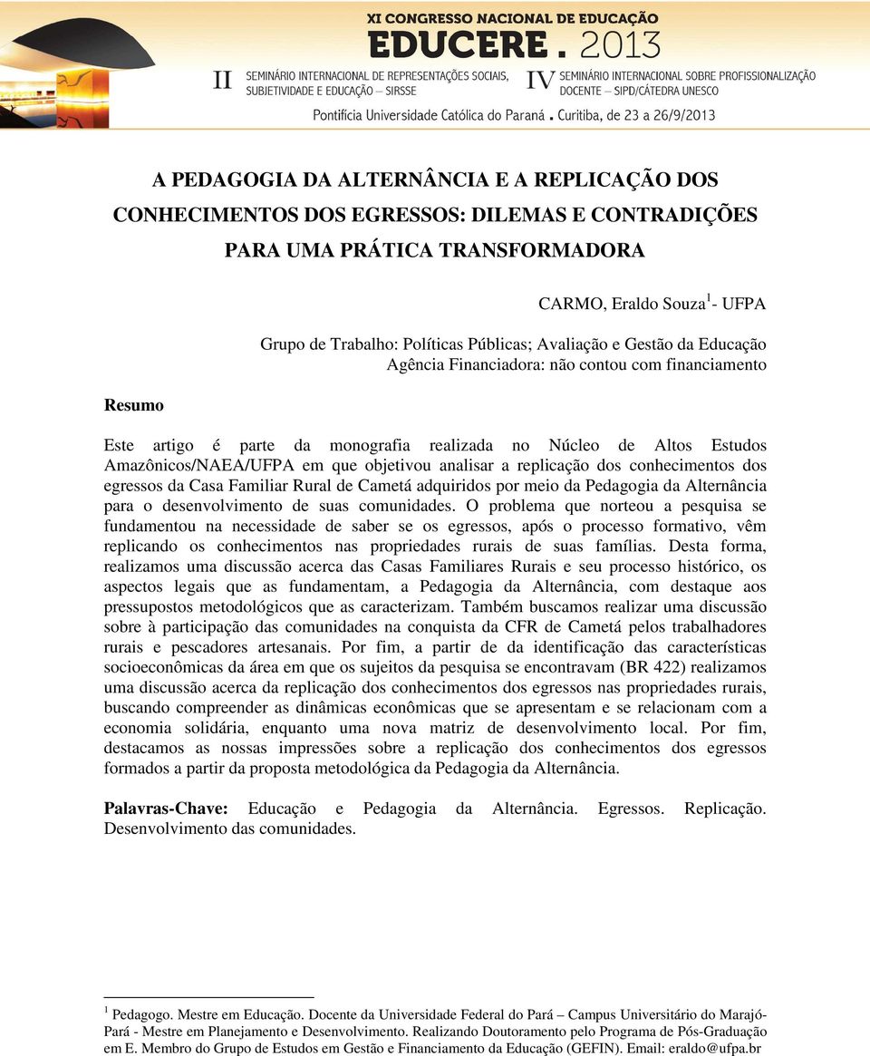 objetivou analisar a replicação dos conhecimentos dos egressos da Casa Familiar Rural de Cametá adquiridos por meio da Pedagogia da Alternância para o desenvolvimento de suas comunidades.