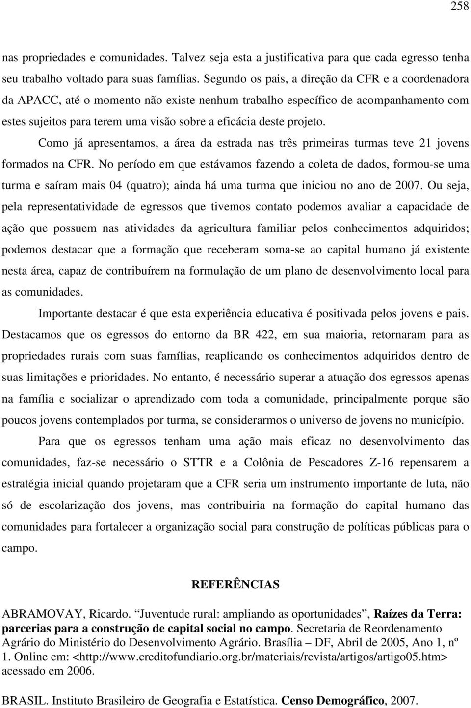 projeto. Como já apresentamos, a área da estrada nas três primeiras turmas teve 21 jovens formados na CFR.