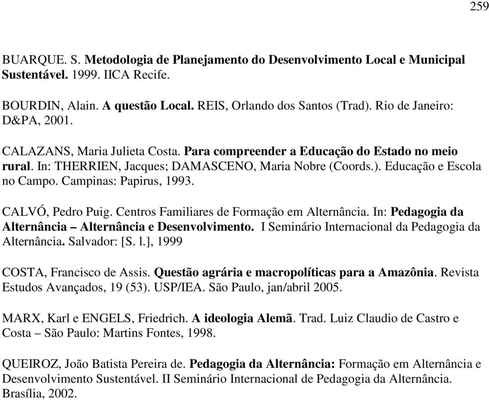 Campinas: Papirus, 1993. CALVÓ, Pedro Puig. Centros Familiares de Formação em Alternância. In: Pedagogia da Alternância Alternância e Desenvolvimento.