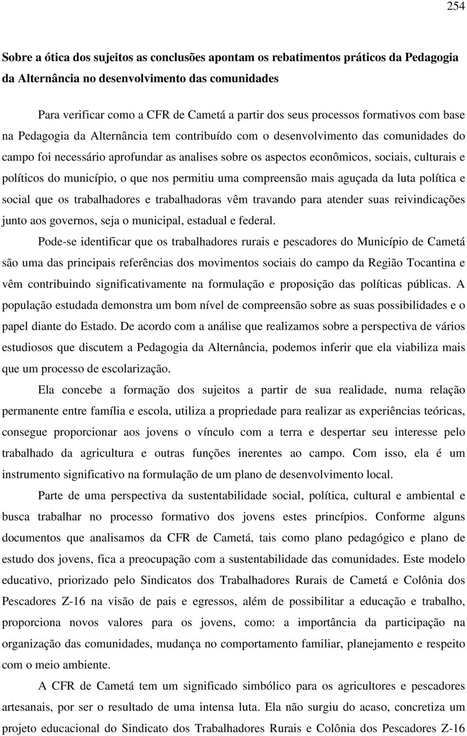 culturais e políticos do município, o que nos permitiu uma compreensão mais aguçada da luta política e social que os trabalhadores e trabalhadoras vêm travando para atender suas reivindicações junto