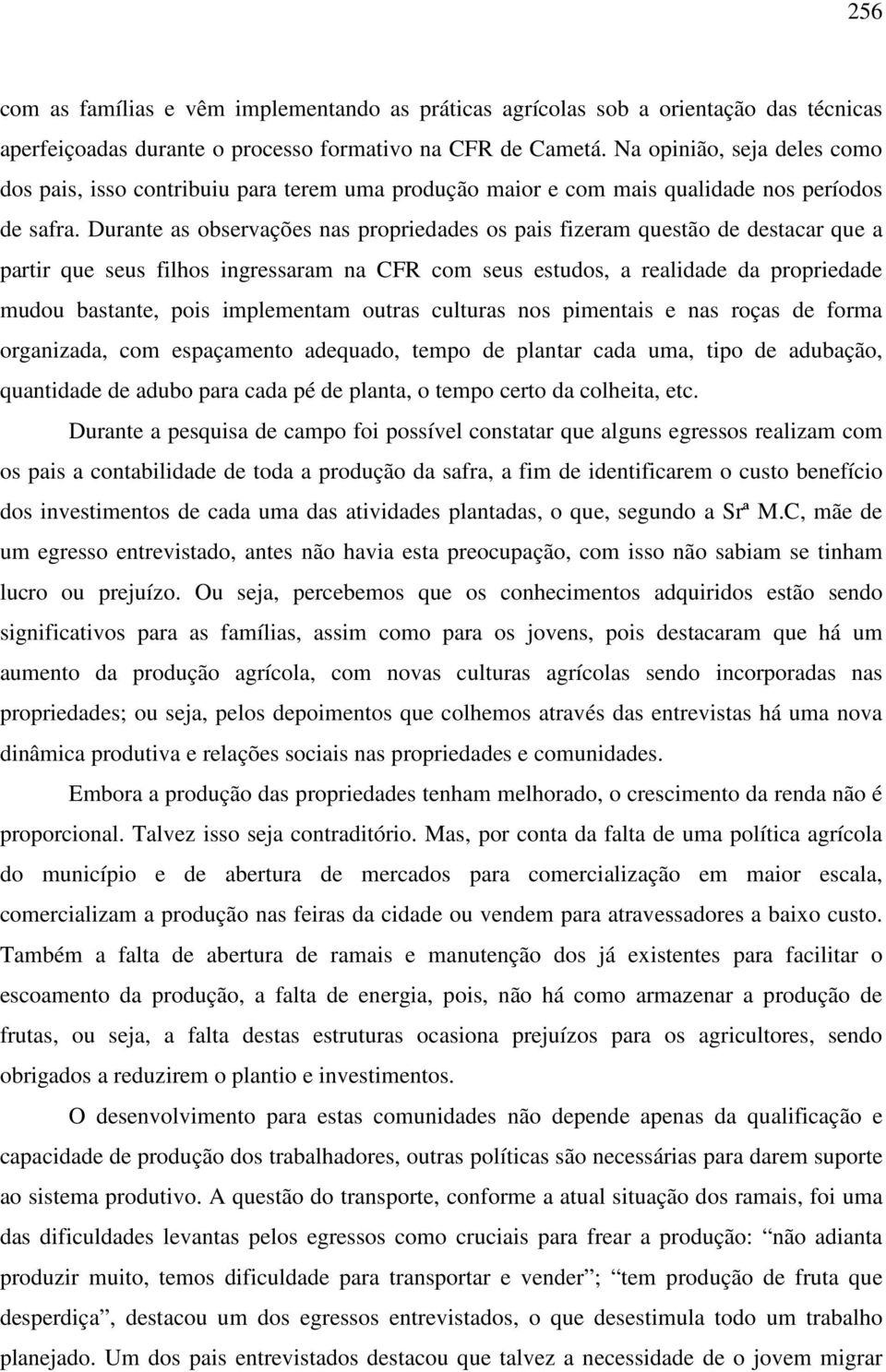 Durante as observações nas propriedades os pais fizeram questão de destacar que a partir que seus filhos ingressaram na CFR com seus estudos, a realidade da propriedade mudou bastante, pois