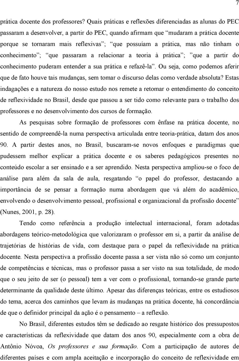 prática, mas não tinham o conhecimento ; que passaram a relacionar a teoria à prática ; que a partir do conhecimento puderam entender a sua prática e refazê-la.