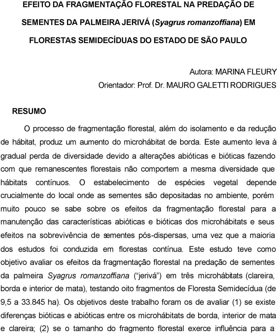 Este aumento leva à gradual perda de diversidade devido a alterações abióticas e bióticas fazendo com que remanescentes florestais não comportem a mesma diversidade que hábitats contínuos.