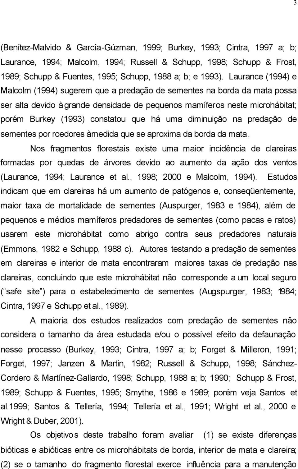 Laurance (1994) e Malcolm (1994) sugerem que a predação de sementes na borda da mata possa ser alta devido à grande densidade de pequenos mamíferos neste microhábitat; porém Burkey (1993) constatou