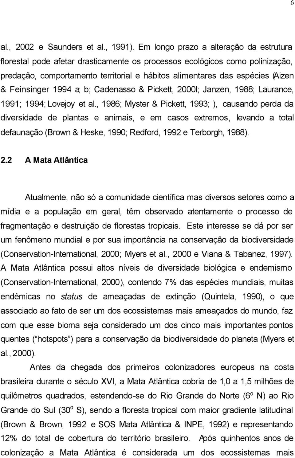 Feinsinger 1994 a; b; Cadenasso & Pickett, 2000l; Janzen, 1988; Laurance, 1991; 1994; Lovejoy et al.