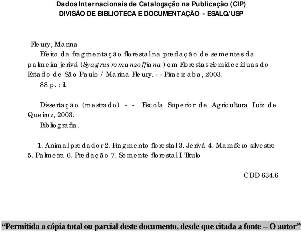 : il. Dissertação (mestrado) - - Escola Superior de Agricultura Luiz de Queiroz, 2003. Bibliografia. 1. Animal predador 2. Fragmento florestal 3. Jerivá 4.