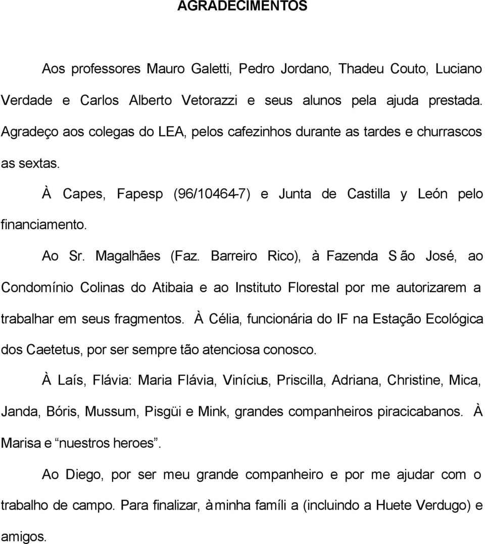 Barreiro Rico), à Fazenda São José, ao Condomínio Colinas do Atibaia e ao Instituto Florestal por me autorizarem a trabalhar em seus fragmentos.