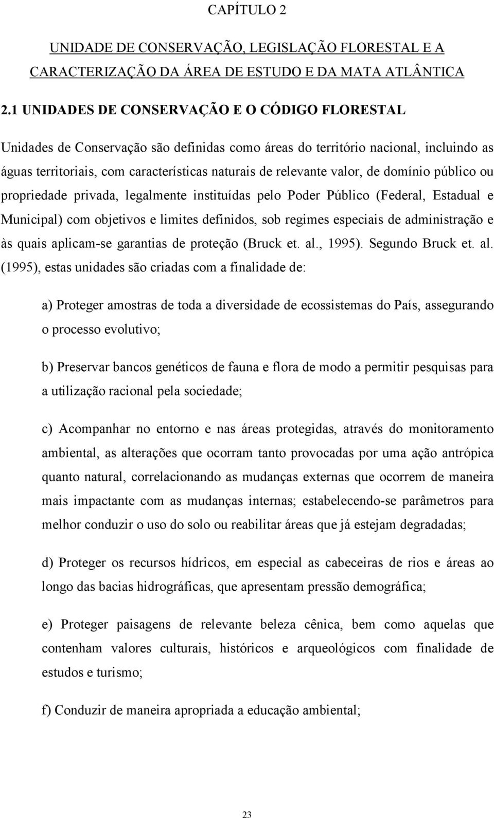 valor, de domínio público ou propriedade privada, legalmente instituídas pelo Poder Público (Federal, Estadual e Municipal) com objetivos e limites definidos, sob regimes especiais de administração e