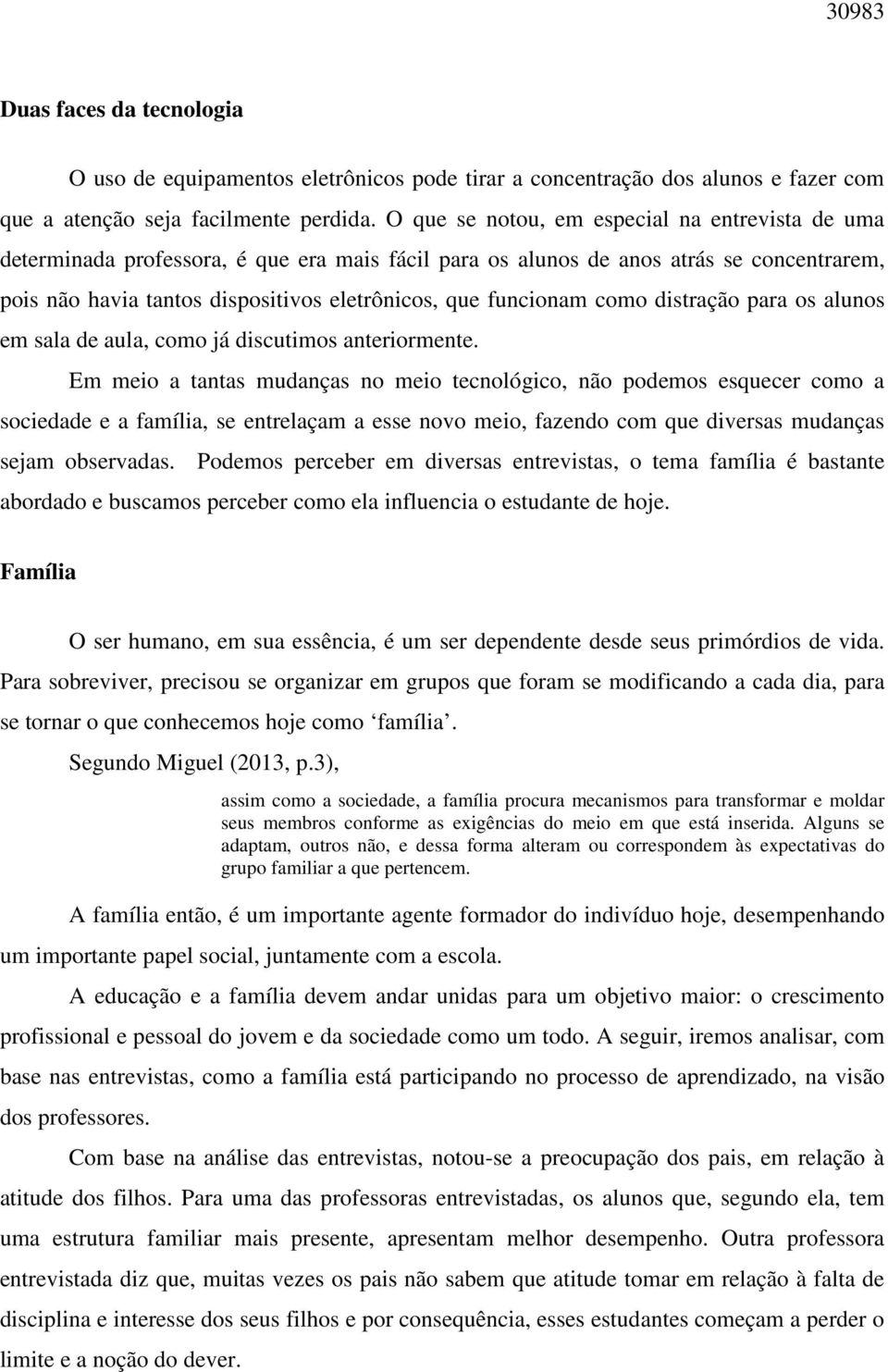 funcionam como distração para os alunos em sala de aula, como já discutimos anteriormente.