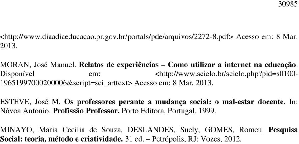 pid=s0100-19651997000200006&script=sci_arttext> Acesso em: 8 Mar. 2013. ESTEVE, José M. Os professores perante a mudança social: o mal-estar docente.