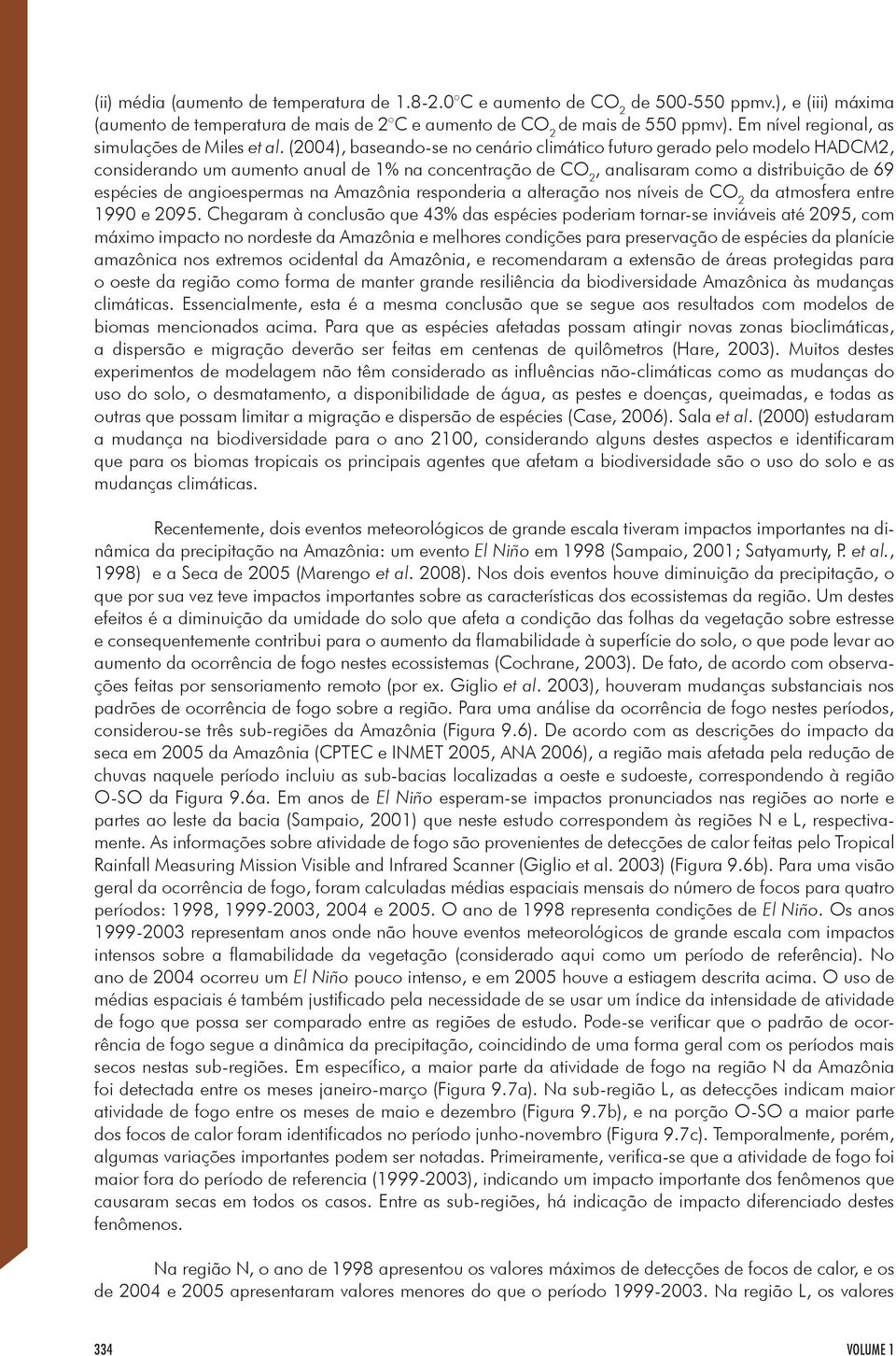 (2004), baseando-se no cenário climático futuro gerado pelo modelo HADCM2, considerando um aumento anual de 1% na concentração de CO 2, analisaram como a distribuição de 69 espécies de angioespermas