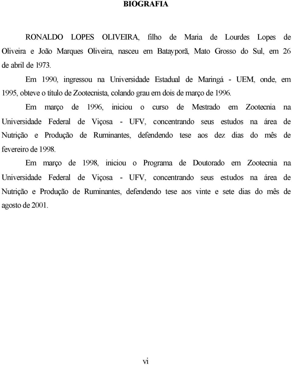 Em março de 1996, iniciou o curso de Mestrado em Zootecnia na Universidade Federal de Viçosa - UFV, concentrando seus estudos na área de Nutrição e Produção de Ruminantes, defendendo tese aos dez