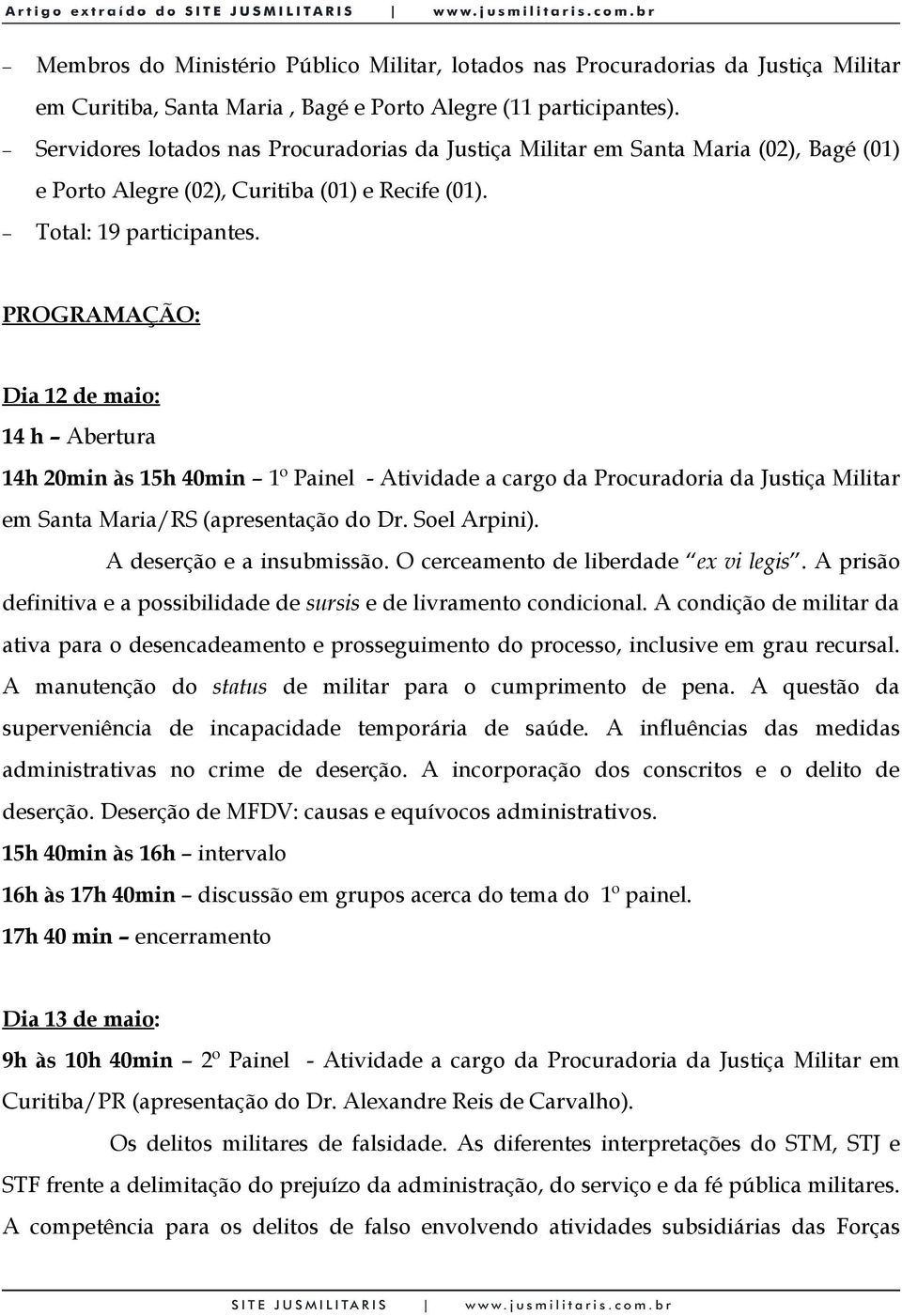 PROGRAMAÇÃO: Dia 12 de maio: 14 h Abertura 14h 20min às 15h 40min 1º Painel - Atividade a cargo da Procuradoria da Justiça Militar em Santa Maria/RS (apresentação do Dr. Soel Arpini).