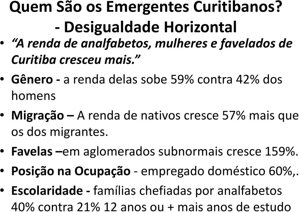 Gênero -a renda delas sobe 59% contra 42% dos homens Migração A renda de nativos cresce 57% mais que os dos