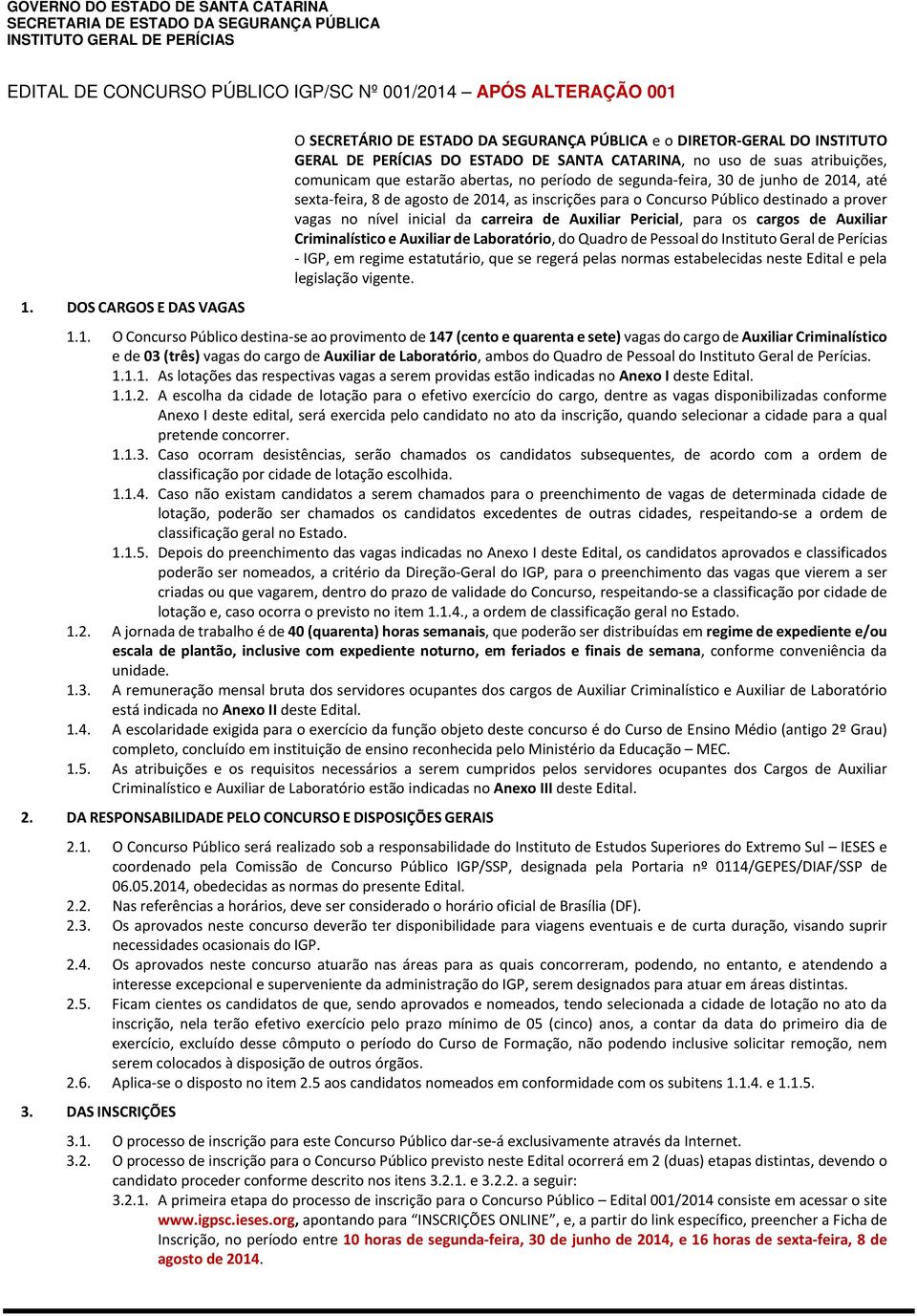 abertas, no período de segunda feira, 30 de junho de 2014, até sexta feira, 8 de agosto de 2014, as inscrições para o Concurso Público destinado a prover vagas no nível inicial da carreira de