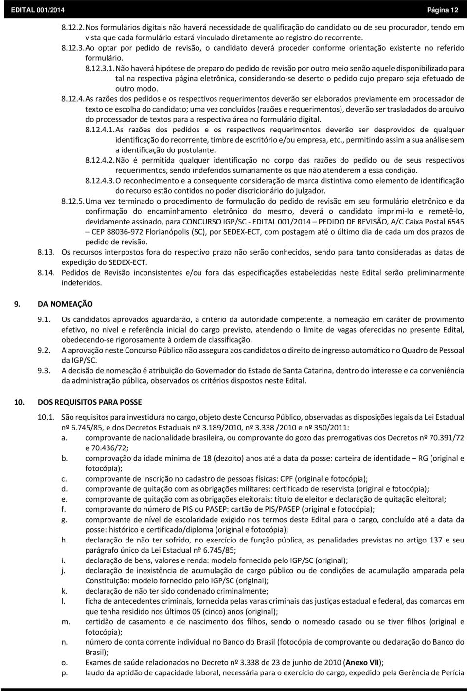 8.12.2. Nos formulários digitais não haverá necessidade de qualificação do candidato ou de seu procurador, tendo em vista que cada formulário estará vinculado diretamente ao registro do recorrente. 8.