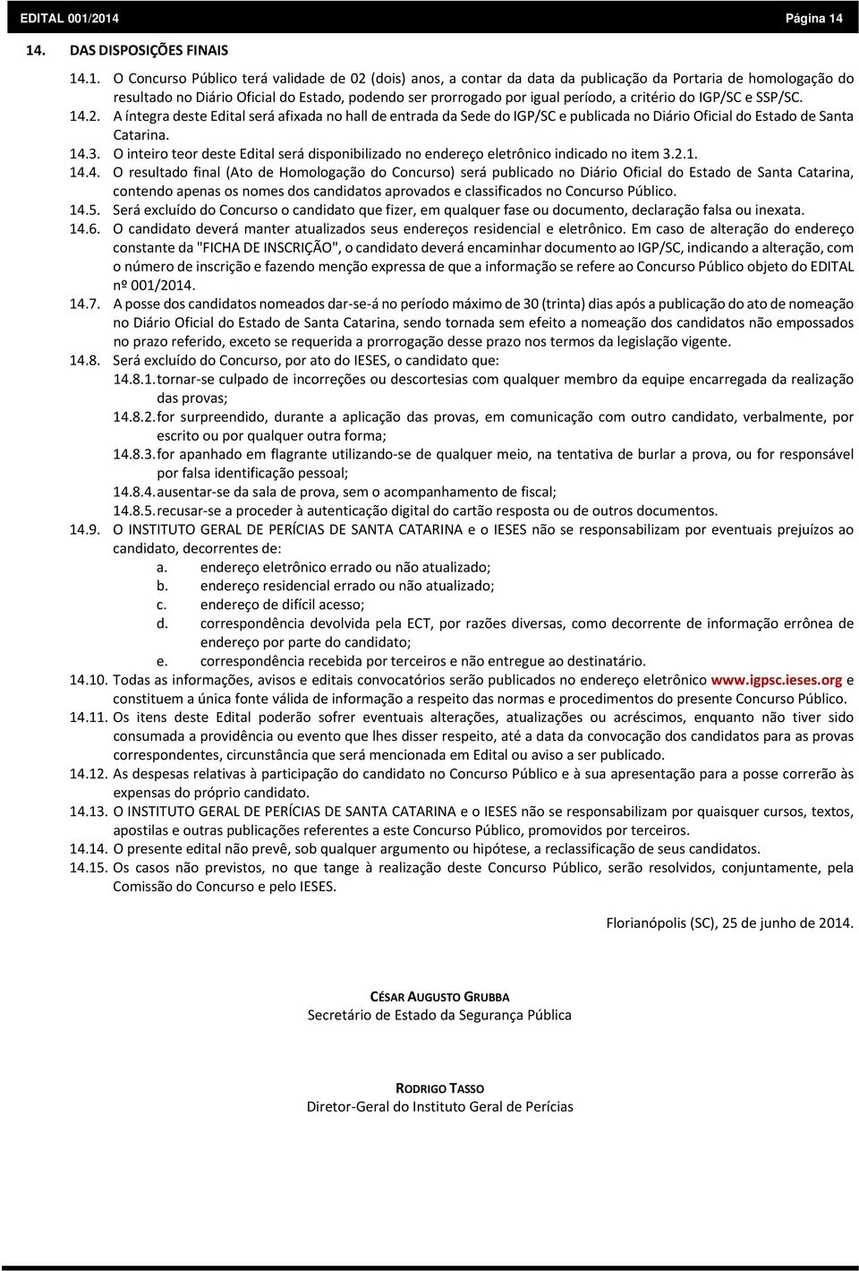 podendo ser prorrogado por igual período, a critério do IGP/SC e SSP/SC. 14.2.