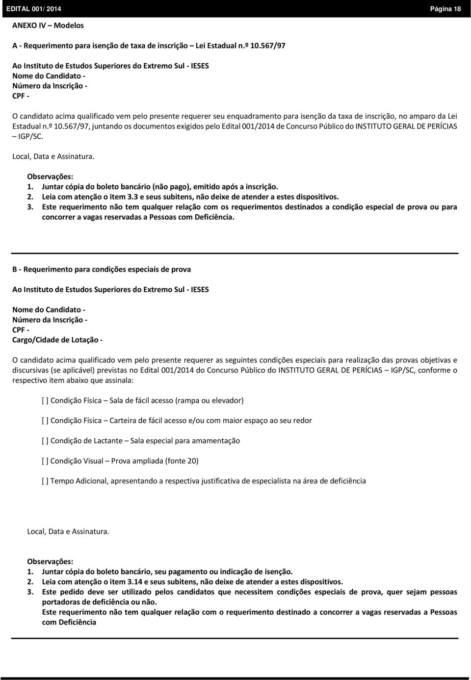 taxa de inscrição, no amparo da Lei Estadual n.º 10.567/97, juntando os documentos exigidos pelo Edital 001/2014 de Concurso Público do INSTITUTO GERAL DE PERÍCIAS IGP/SC. Local, Data e Assinatura.