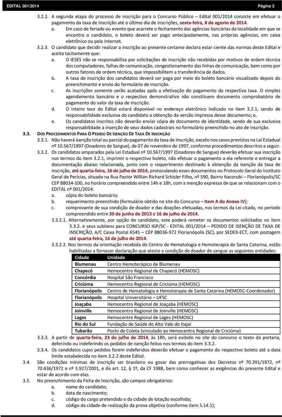 3.2.2. A segunda etapa do processo de inscrição para o Concurso Público Edital 001/2014 consiste em efetuar o pagamento da taxa de inscrição até o último dia de inscrições, sexta feira, 8 de agosto