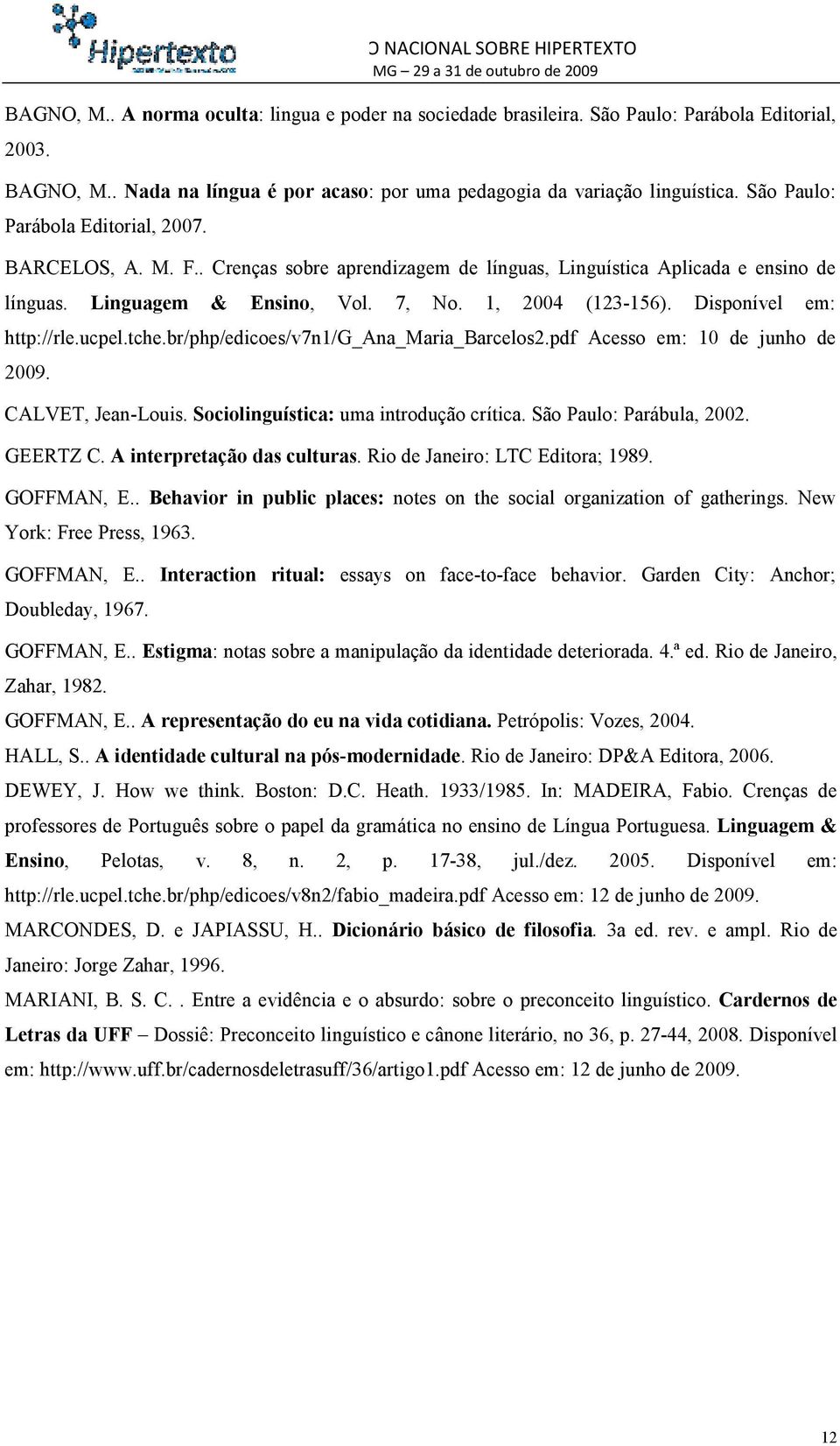 Disponível em: http://rle.ucpel.tche.br/php/edicoes/v7n1/g_ana_maria_barcelos2.pdf Acesso em: 10 de junho de 2009. CALVET, Jean-Louis. Sociolinguística: uma introdução crítica.