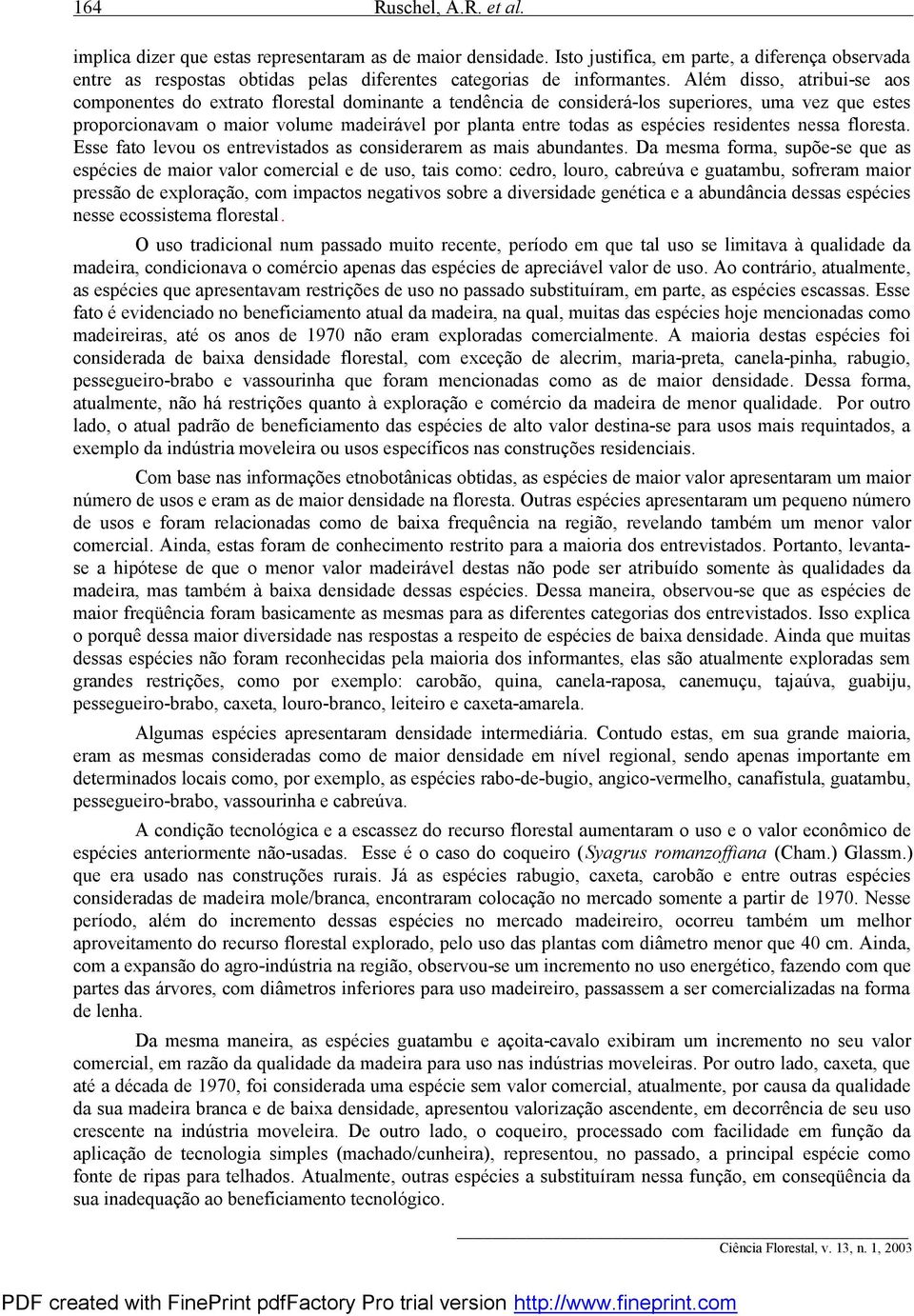 Além disso, atribui-se aos componentes do extrato florestal dominante a tendência de considerá-los superiores, uma vez que estes proporcionavam o maior volume madeirável por planta entre todas as